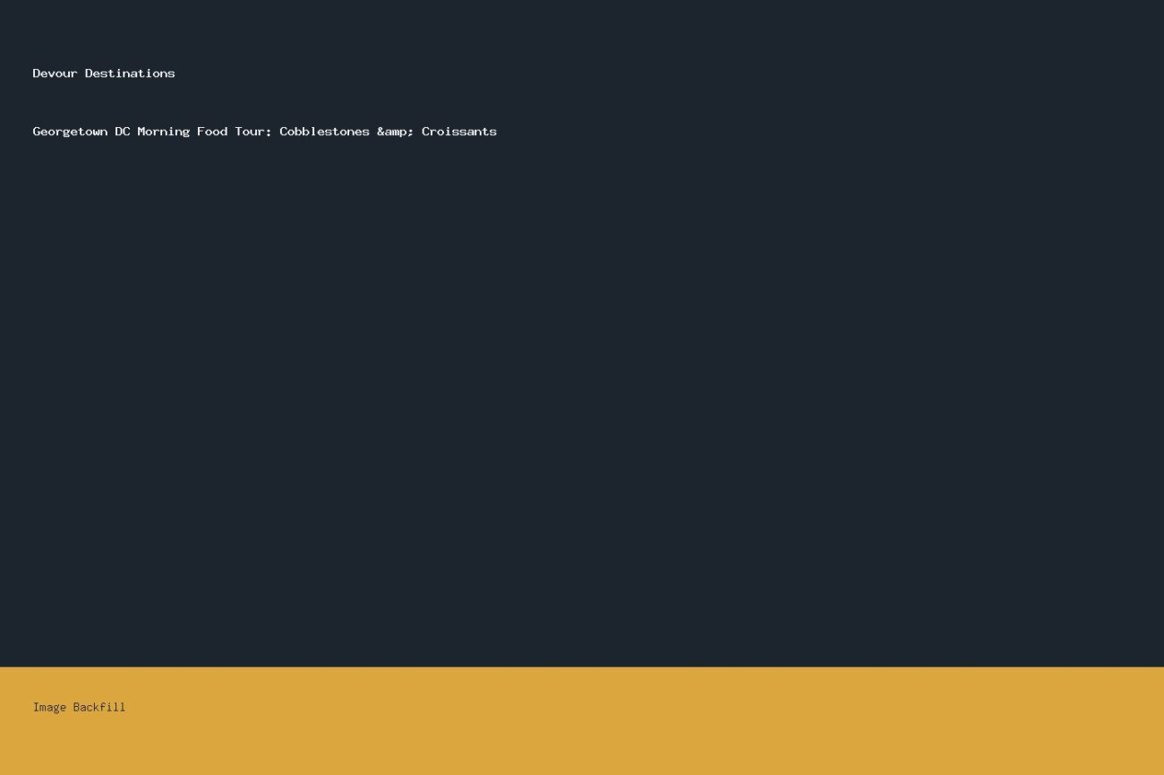 Georgetown DC Morning Food Tour: Cobblestones & Croissants — Devour Destinations